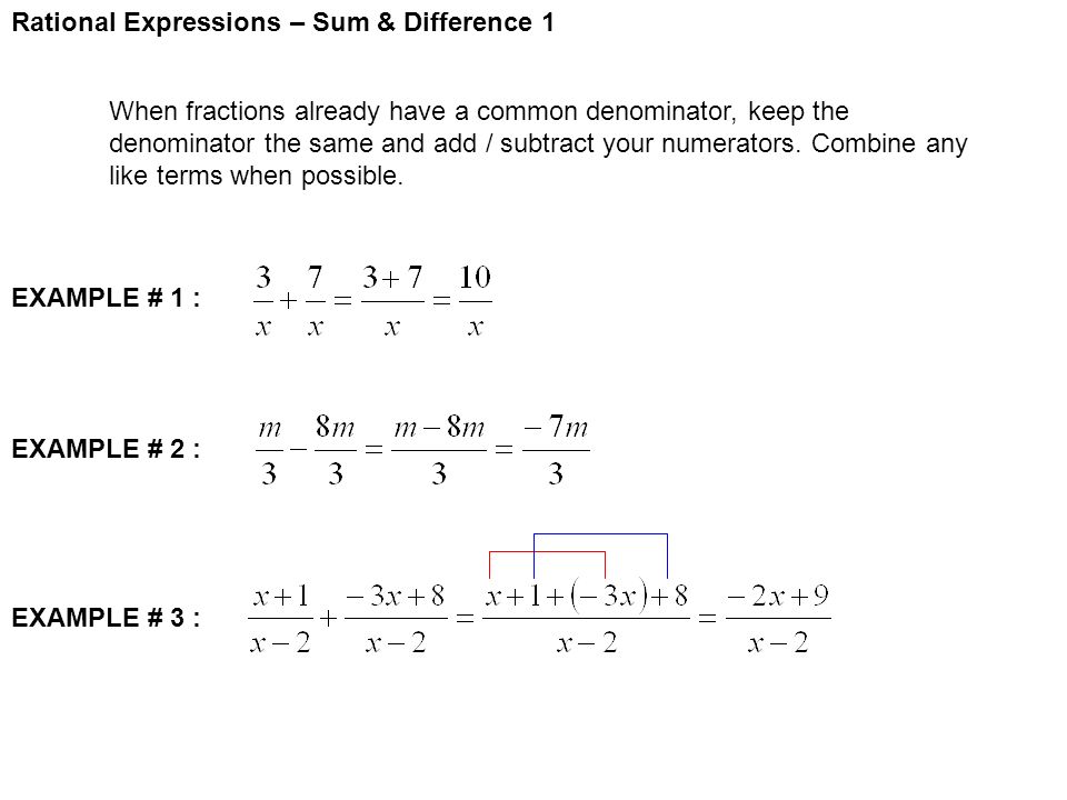 Rational Expressions – Sum & Difference 1 When fractions already have a common denominator, keep the denominator the same and add / subtract your numerators.