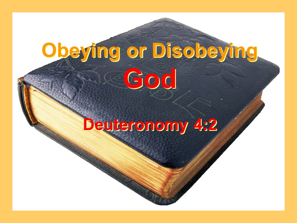 Obeying or Disobeying God Deuteronomy 4:2 Obeying or Disobeying God Deuteronomy 4:2