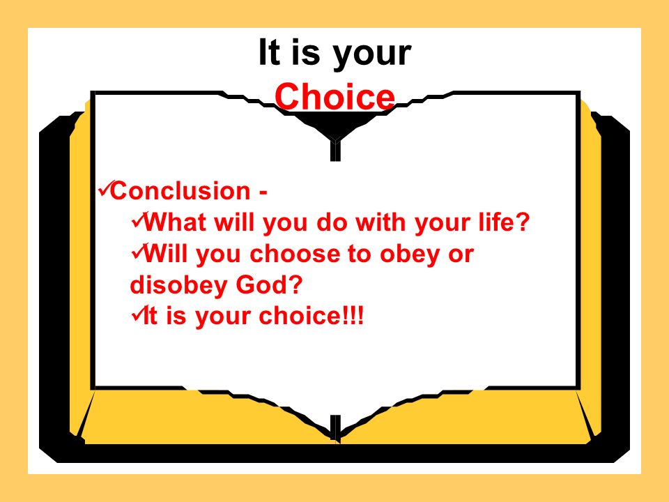 It is your Choice Conclusion - What will you do with your life.