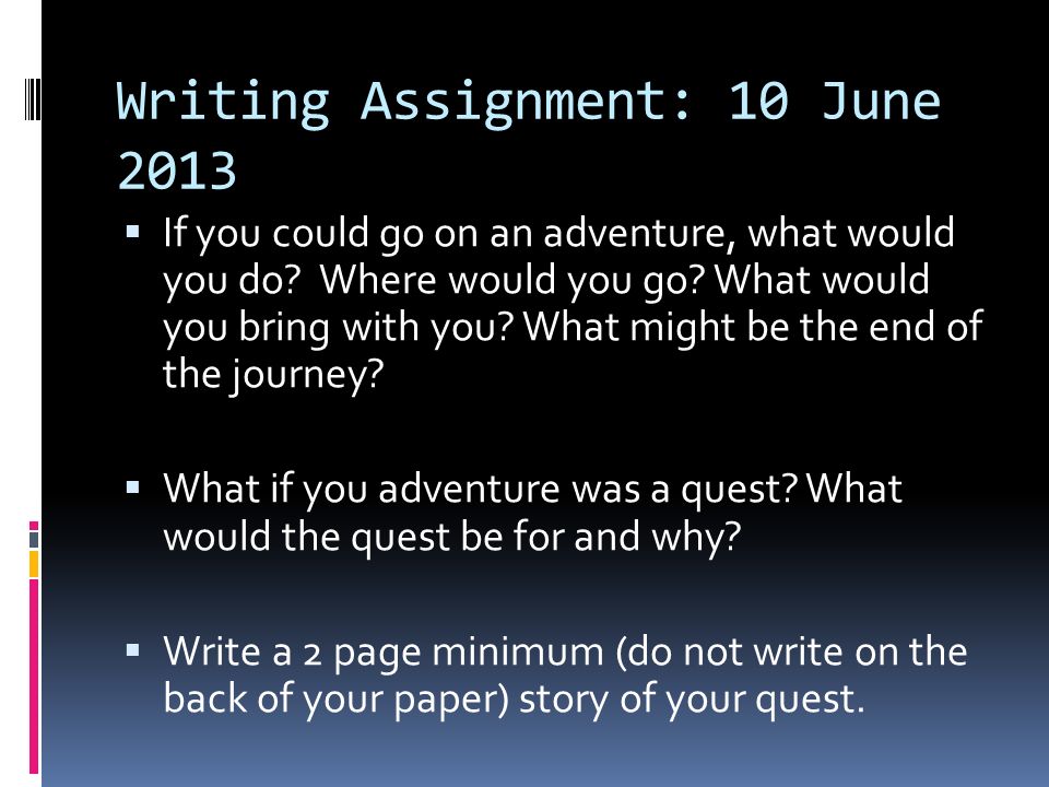 Writing Assignment: 10 June 2013  If you could go on an adventure, what would you do.