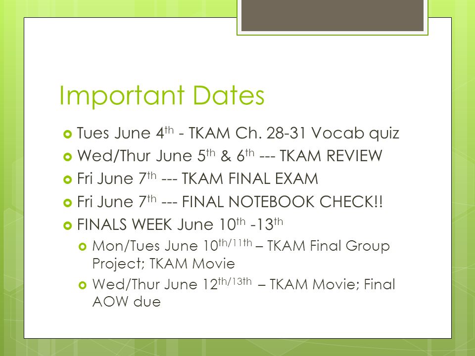 Important Dates  Tues June 4 th - TKAM Ch.
