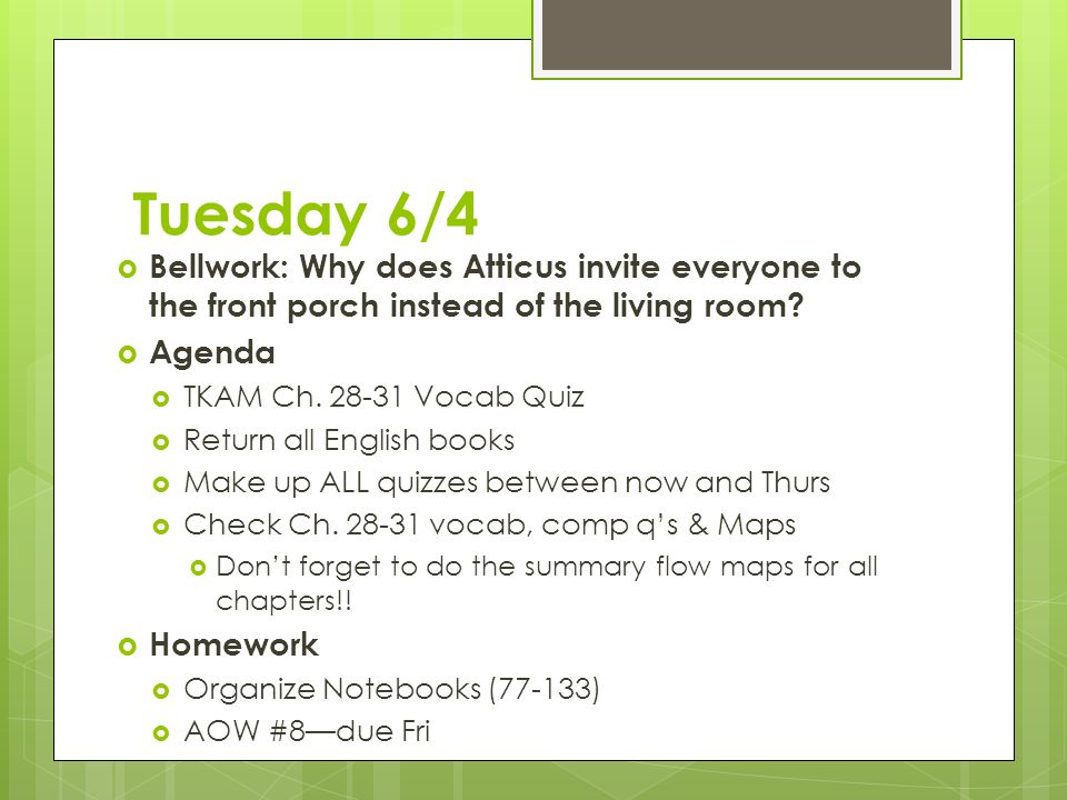 Tuesday 6/4  Bellwork: Why does Atticus invite everyone to the front porch instead of the living room.
