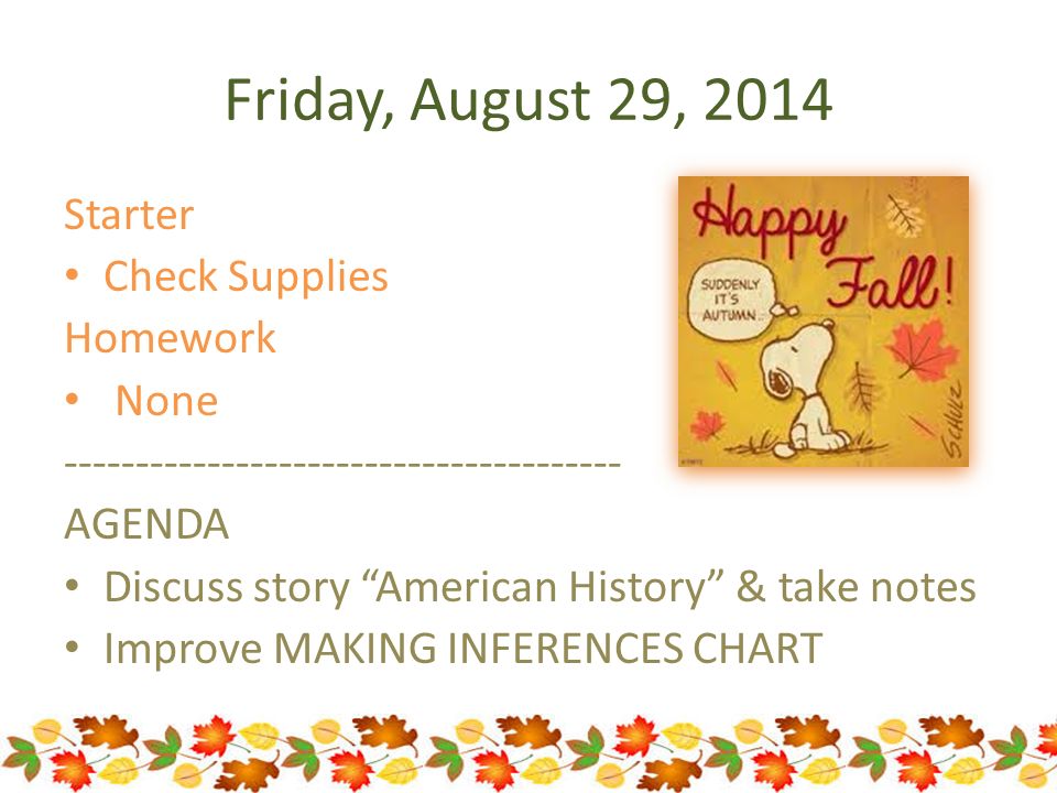 Friday, August 29, 2014 Starter Check Supplies Homework None AGENDA Discuss story American History & take notes Improve MAKING INFERENCES CHART