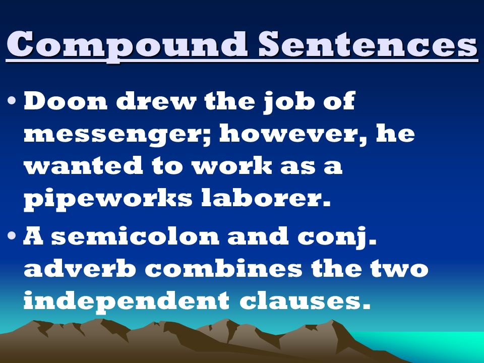 Compound Sentences Doon drew the job of messenger; however, he wanted to work as a pipeworks laborer.