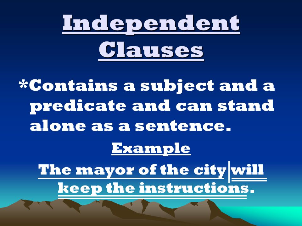Independent Clauses *Contains a subject and a predicate and can stand alone as a sentence.