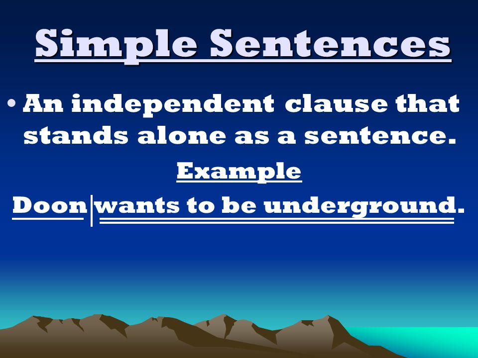 Simple Sentences An independent clause that stands alone as a sentence.