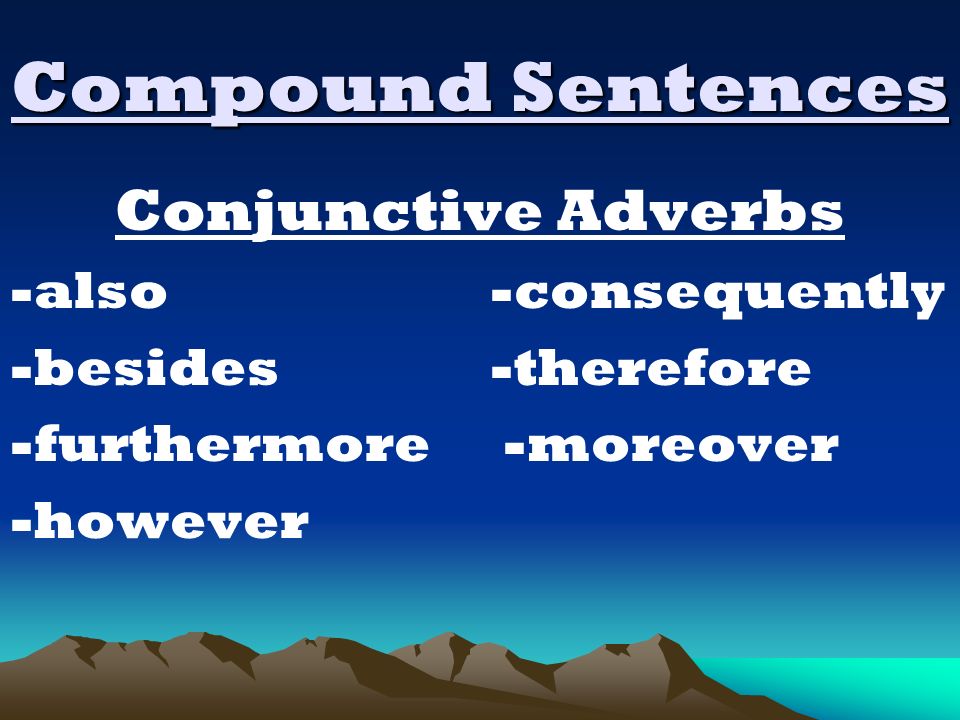 Compound Sentences Conjunctive Adverbs -also-consequently -besides-therefore -furthermore -moreover -however
