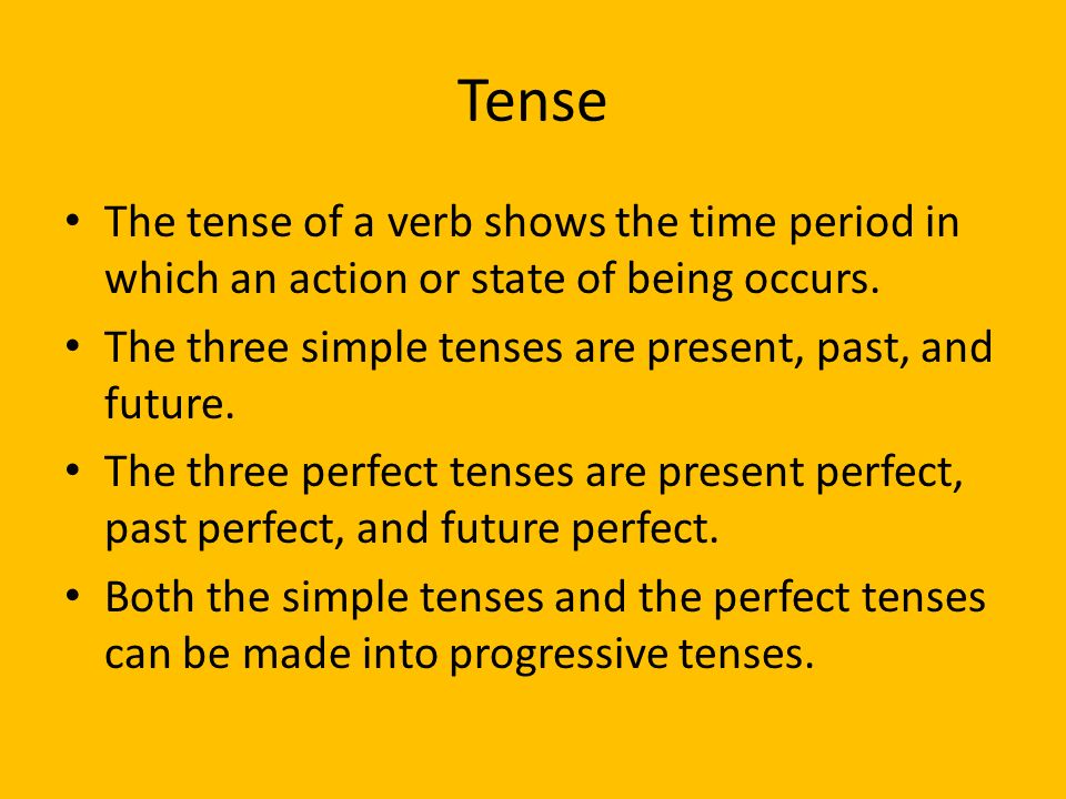 Tense The tense of a verb shows the time period in which an action or state of being occurs.