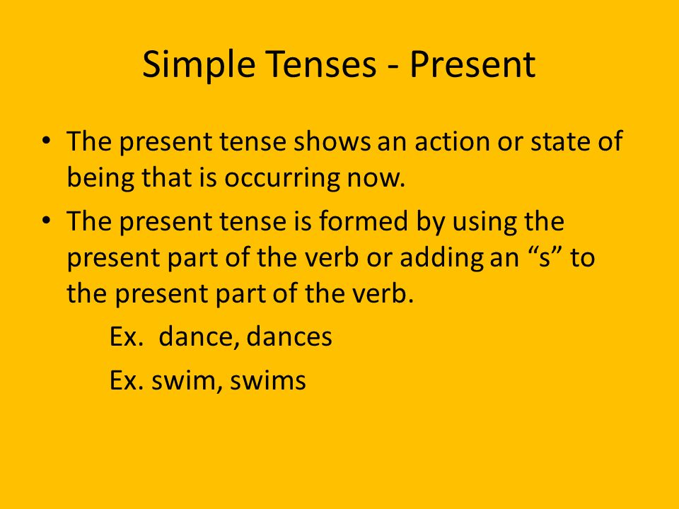 Simple Tenses - Present The present tense shows an action or state of being that is occurring now.