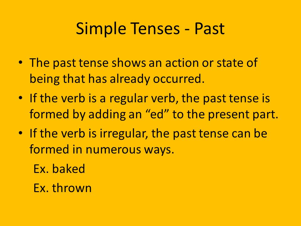 Simple Tenses - Past The past tense shows an action or state of being that has already occurred.