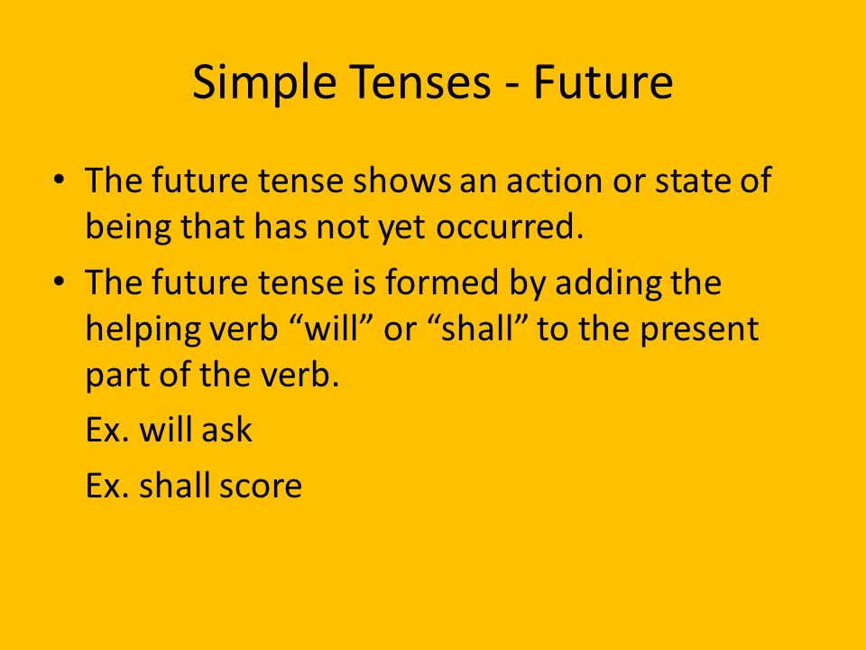 Simple Tenses - Future The future tense shows an action or state of being that has not yet occurred.