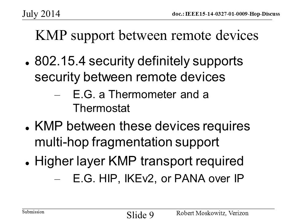doc.: IEEE Hop-Discuss Submission July 2014 Robert Moskowitz, Verizon Slide 9 KMP support between remote devices security definitely supports security between remote devices – E.G.