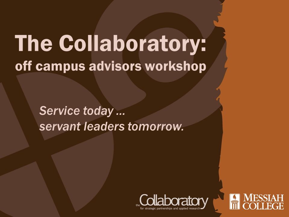 The Collaboratory: off campus advisors workshop Service today … servant leaders tomorrow.