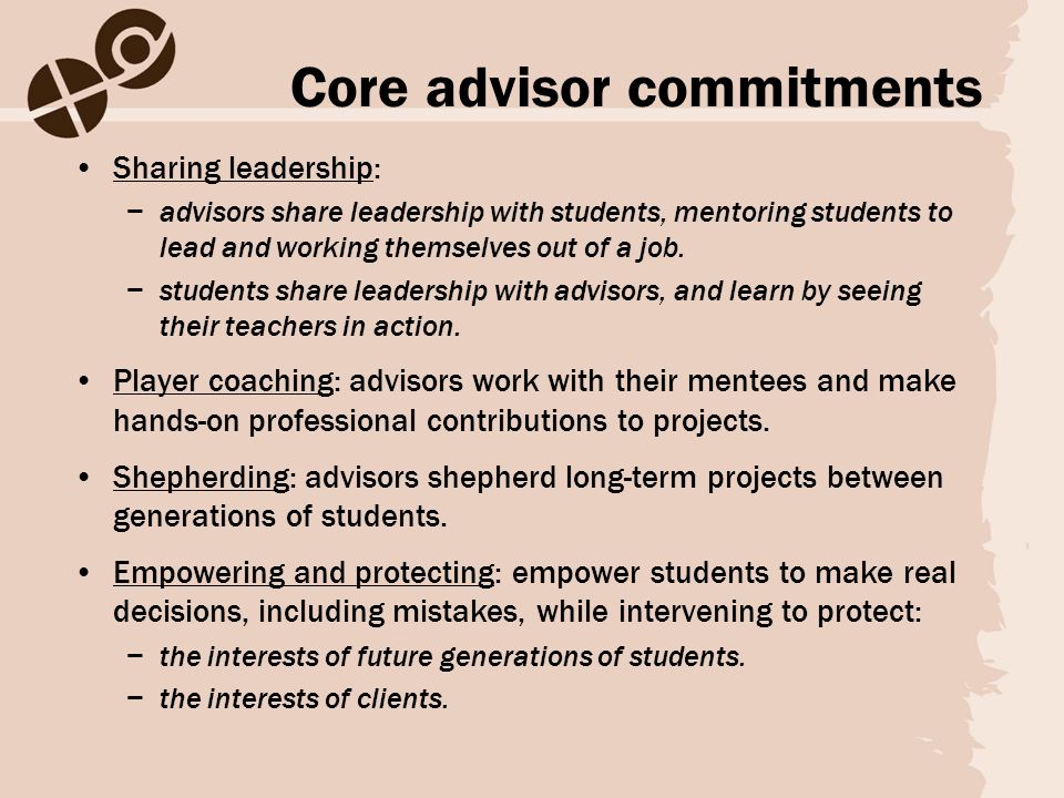 Core advisor commitments Sharing leadership: −advisors share leadership with students, mentoring students to lead and working themselves out of a job.
