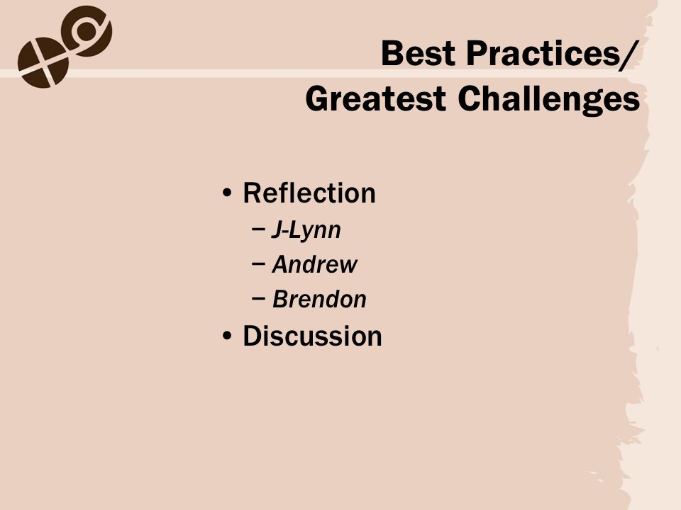 Best Practices/ Greatest Challenges Reflection −J-Lynn −Andrew −Brendon Discussion