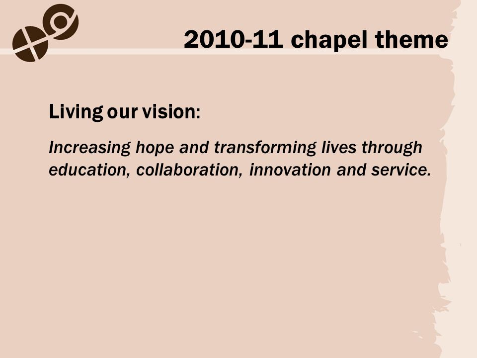 chapel theme Living our vision: Increasing hope and transforming lives through education, collaboration, innovation and service.