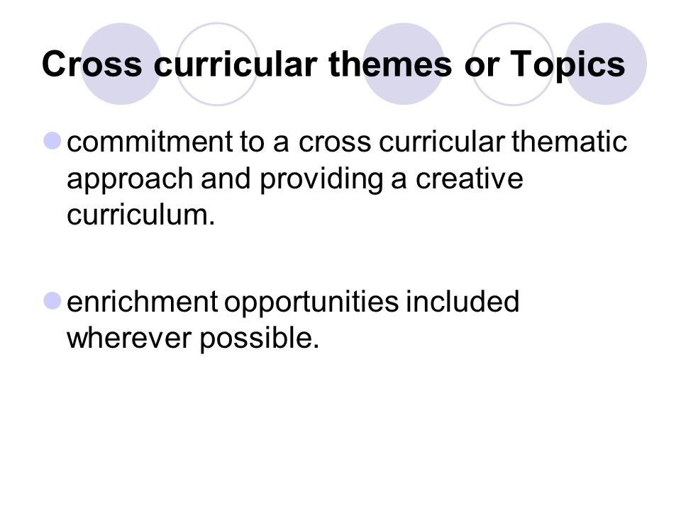 Cross curricular themes or Topics commitment to a cross curricular thematic approach and providing a creative curriculum.