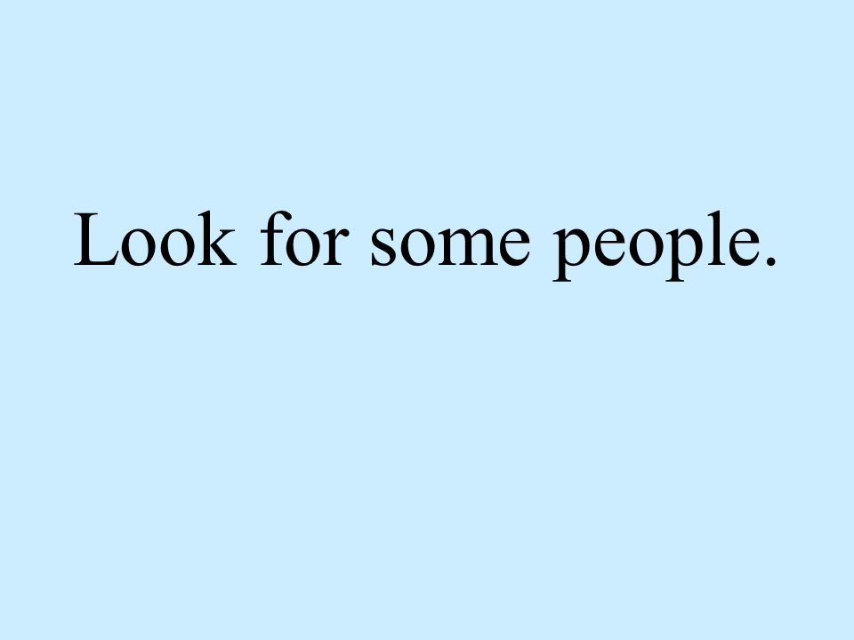 Look for some people.