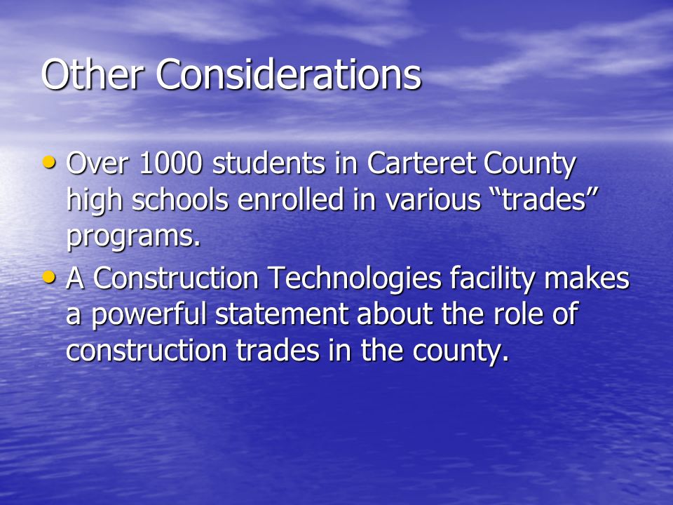 Other Considerations Over 1000 students in Carteret County high schools enrolled in various trades programs.
