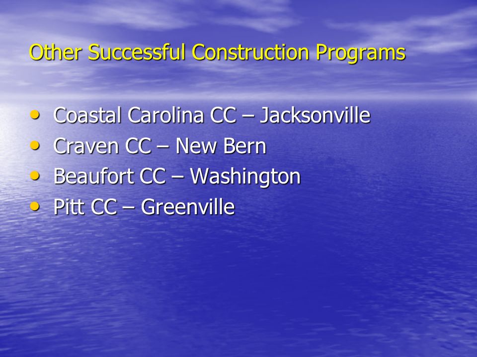 Other Successful Construction Programs Coastal Carolina CC – Jacksonville Coastal Carolina CC – Jacksonville Craven CC – New Bern Craven CC – New Bern Beaufort CC – Washington Beaufort CC – Washington Pitt CC – Greenville Pitt CC – Greenville