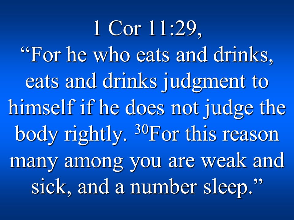 1 Cor 11:29, For he who eats and drinks, eats and drinks judgment to himself if he does not judge the body rightly.