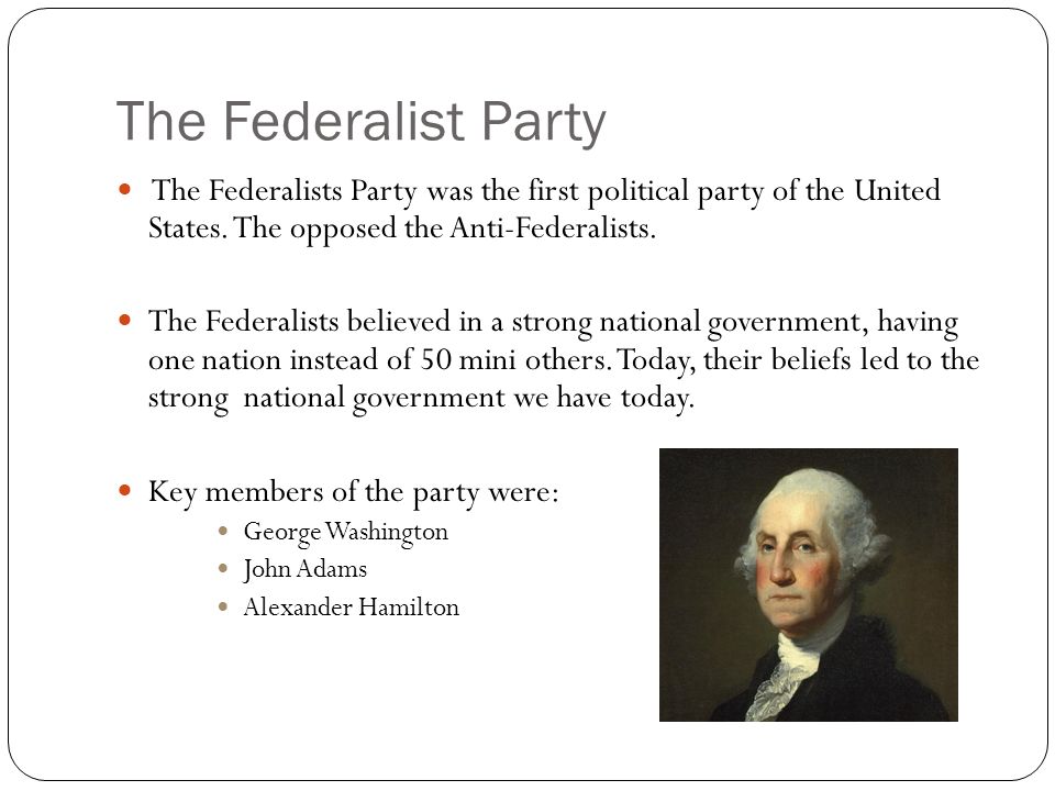 The Federalist Party The Federalists Party was the first political party of the United States.