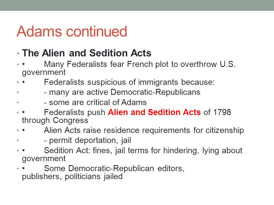 Adams continued The Alien and Sedition Acts Many Federalists fear French plot to overthrow U.S.