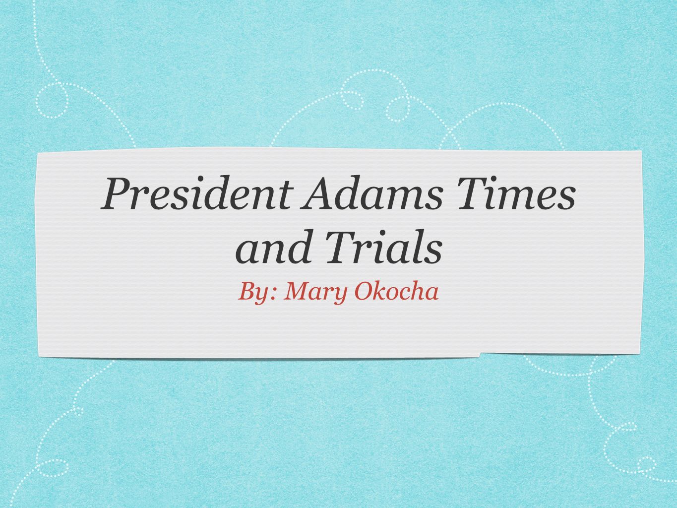 President Adams Times and Trials By: Mary Okocha