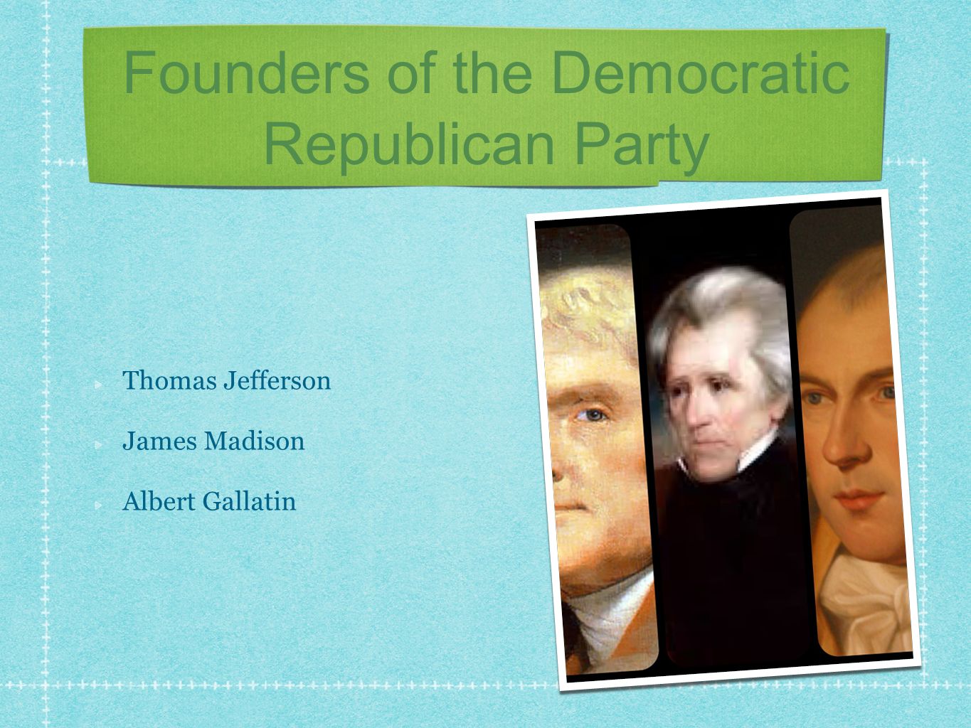 Founders of the Democratic Republican Party Thomas Jefferson James Madison Albert Gallatin