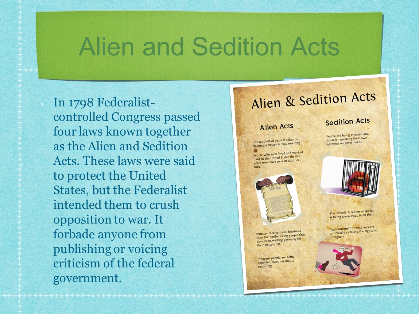 Alien and Sedition Acts In 1798 Federalist- controlled Congress passed four laws known together as the Alien and Sedition Acts.