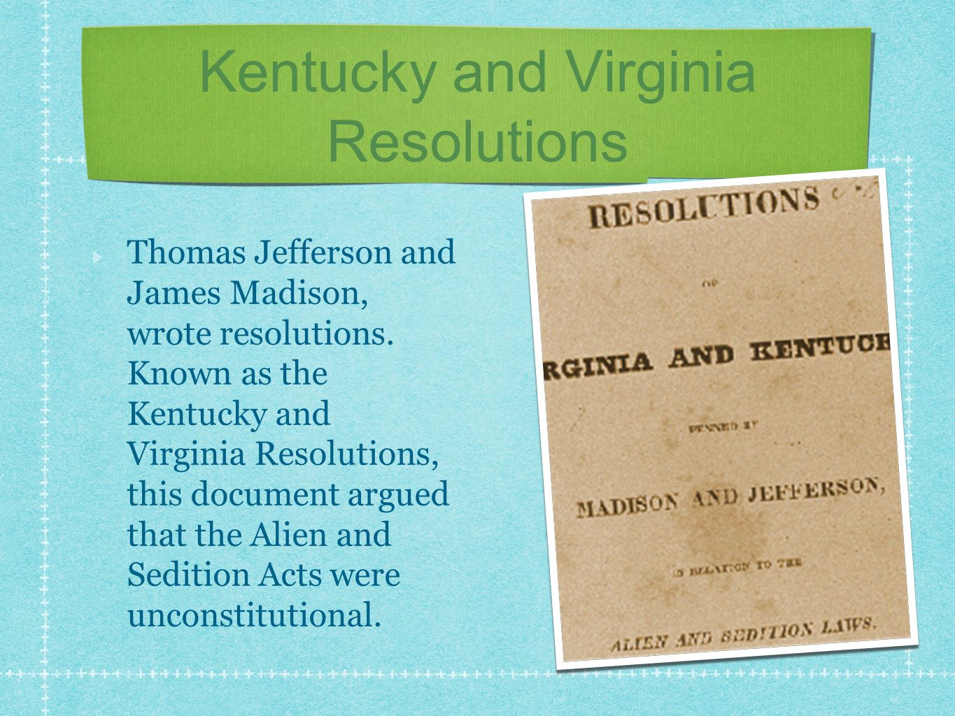 Kentucky and Virginia Resolutions Thomas Jefferson and James Madison, wrote resolutions.