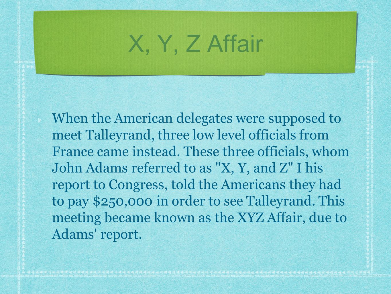 X, Y, Z Affair When the American delegates were supposed to meet Talleyrand, three low level officials from France came instead.