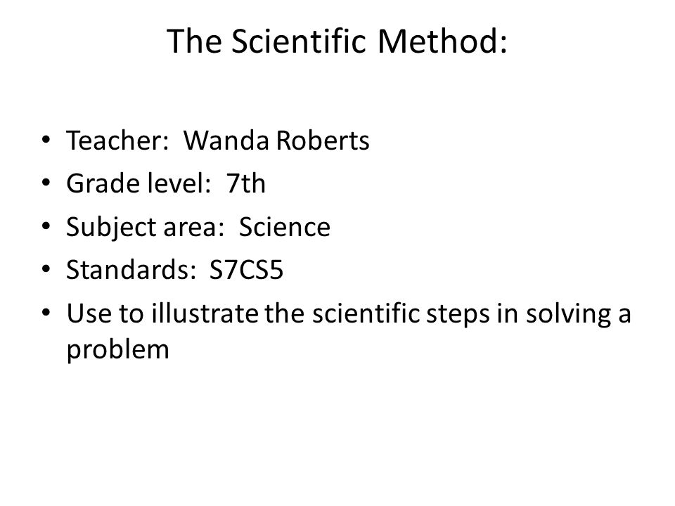 The Scientific Method By: Wanda S. Roberts