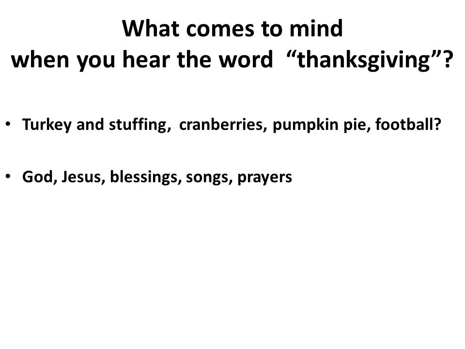 What comes to mind when you hear the word thanksgiving .