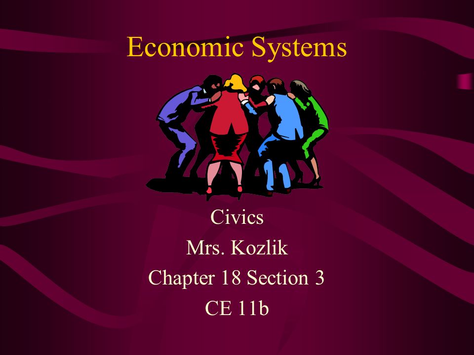 Economic Systems Civics Mrs. Kozlik Chapter 18 Section 3 CE 11b