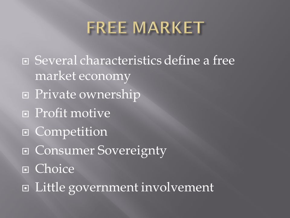  Several characteristics define a free market economy  Private ownership  Profit motive  Competition  Consumer Sovereignty  Choice  Little government involvement