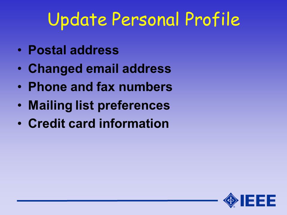 Update Personal Profile Postal address Changed  address Phone and fax numbers Mailing list preferences Credit card information