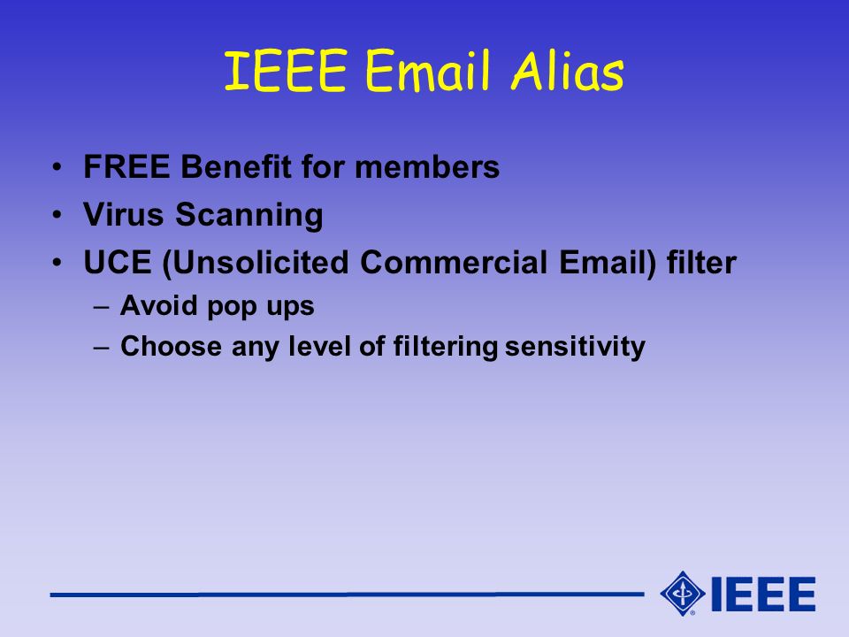 IEEE  Alias FREE Benefit for members Virus Scanning UCE (Unsolicited Commercial  ) filter –Avoid pop ups –Choose any level of filtering sensitivity