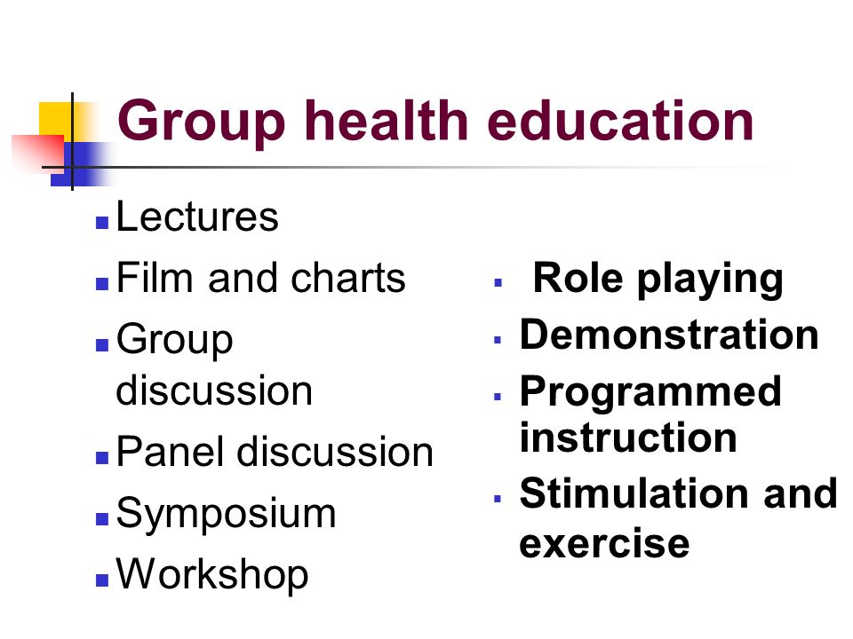 Group health education Lectures Film and charts Group discussion Panel discussion Symposium Workshop  Role playing  Demonstration  Programmed instruction  Stimulation and exercise