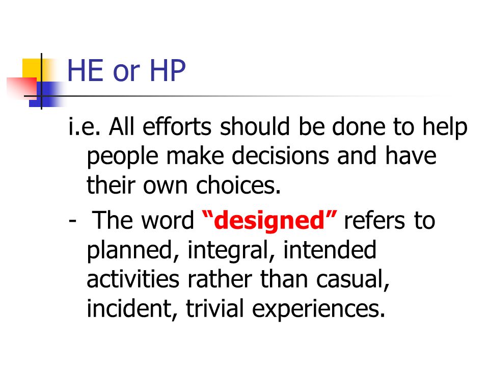 HE or HP i.e. All efforts should be done to help people make decisions and have their own choices.