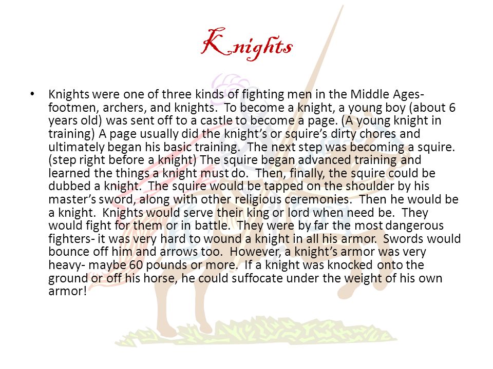 Knights Knights were one of three kinds of fighting men in the Middle Ages- footmen, archers, and knights.