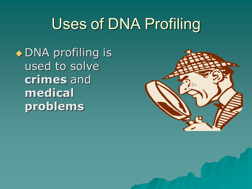 Uses of DNA Profiling  DNA profiling is used to solve crimes and medical problems