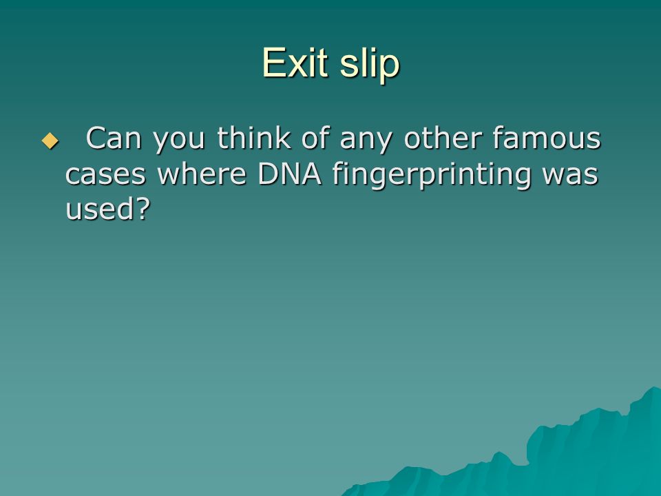 Exit slip  Can you think of any other famous cases where DNA fingerprinting was used