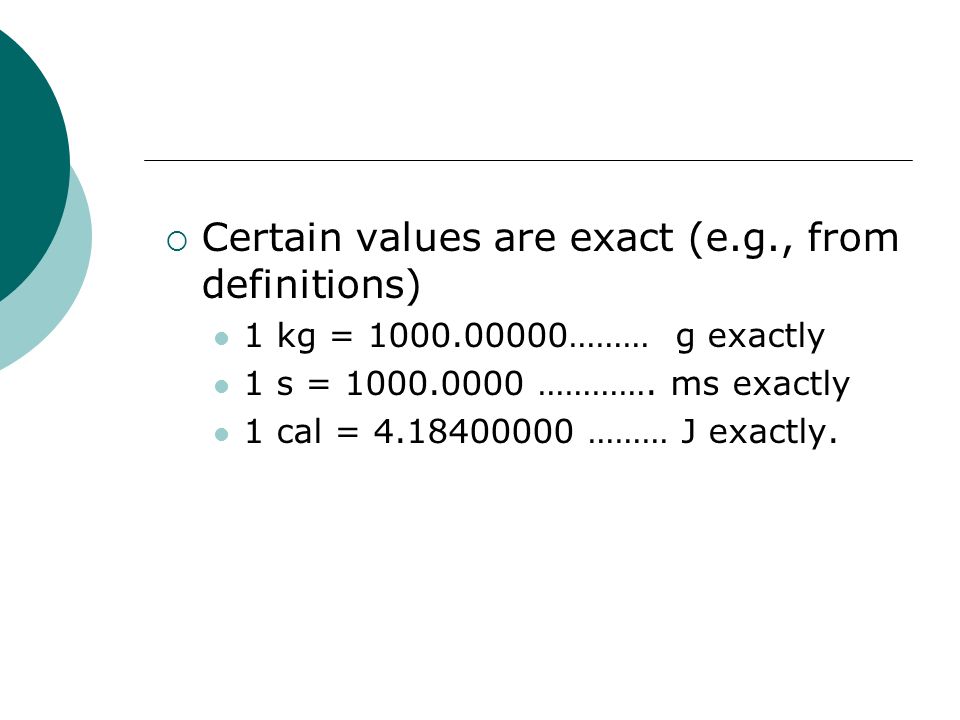  Certain values are exact (e.g., from definitions) 1 kg = ……… g exactly 1 s = ………….