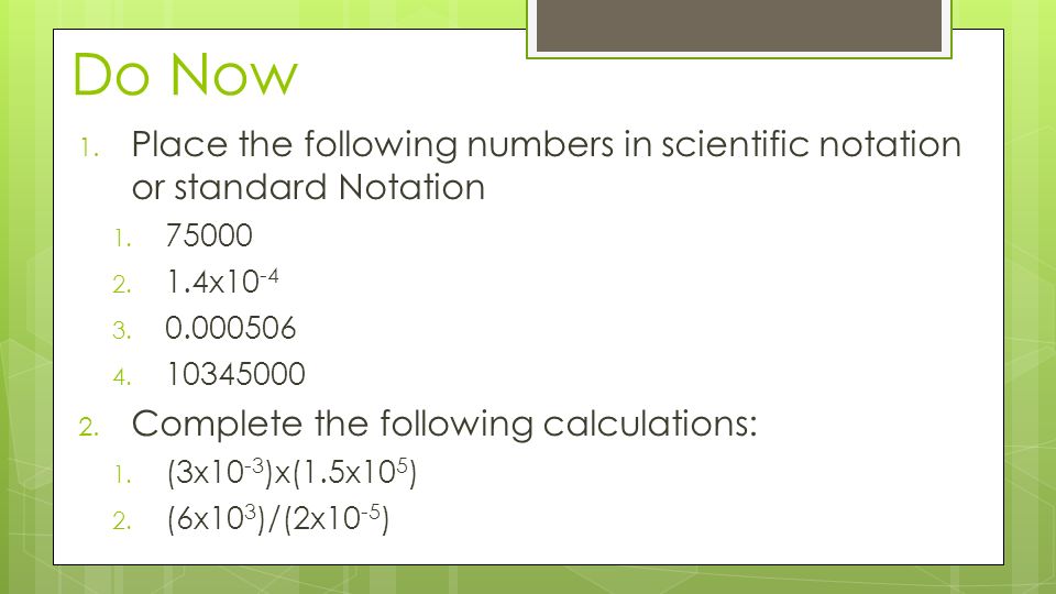 Do Now 1. Place the following numbers in scientific notation or standard Notation 1.