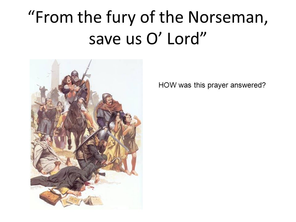 From the fury of the Norseman, save us O’ Lord HOW was this prayer answered