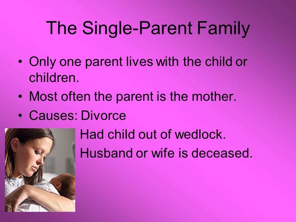 The Single-Parent Family Only one parent lives with the child or children.