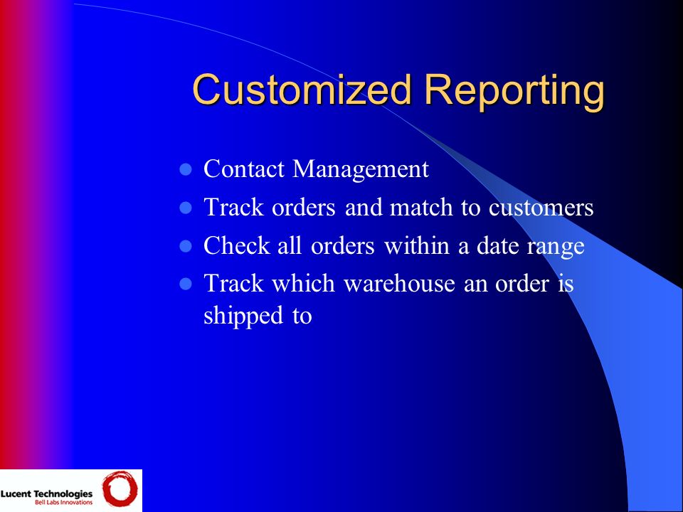 Customized Reporting Contact Management Track orders and match to customers Check all orders within a date range Track which warehouse an order is shipped to