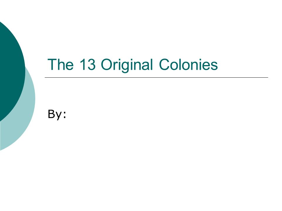 The 13 Original Colonies By: