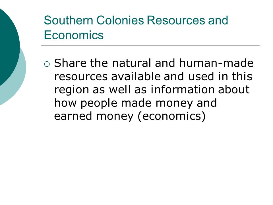 Southern Colonies Resources and Economics  Share the natural and human-made resources available and used in this region as well as information about how people made money and earned money (economics)